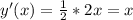 y'(x)=\frac{1}{2}*2x=x