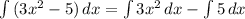 \int\limits {(3x^2-5)} \, dx = \int\limits {3x^2} \, dx- \int\limits {5} \, dx