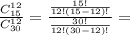 \frac{C^{12}_{15}}{C^{12}_{30}}= \frac{ \frac{15!}{12!(15-12)!} }{ \frac{30!}{12!(30-12)!}}=