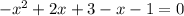 -x^2+2x+3-x-1=0