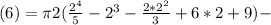 (6)=\pi 2( \frac{2^4}{5}- 2^3- \frac{2*2^2}{3} + 6*2 +9 )-