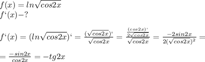 f(x)=ln \sqrt{cos2x}\\f`(x)-?\\\\f`(x)= (ln \sqrt{cos2x})`= \frac{( \sqrt{cos2x})`}{ \sqrt{cos2x} }= \frac{ \frac{(cos2x)`}{2 \sqrt{cos2x} } }{ \sqrt{cos2x}}= \frac{-2sin2x}{2( \sqrt{cos2x})^2 }=\\\\=\frac{-sin2x}{cos2x}=-tg2x