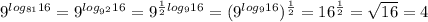 9^{log_{81}16}=9^{log_{9^2}16}=9^{ \frac{1}{2} log_916}=(9^{log_916})^{ \frac{1}{2} }=16^{ \frac{1}{2} }= \sqrt{16} =4