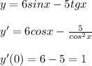 y=6sinx-5tgx\\\\y'=6cosx-\frac{5}{cos^2x}\\\\y'(0)=6-5=1