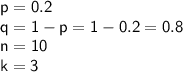 \sf p=0.2\\ q=1-p=1-0.2=0.8\\n=10\\k=3