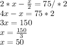 2*x- \frac{x}{2} =75/*2\\4x-x=75*2\\3x=150\\x= \frac{150}{3} \\x=50