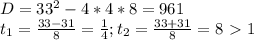 D = 33^{2} - 4 * 4 * 8 = 961 \\ &#10; t_{1} = \frac{33 - 31}{8} = \frac{1}{4}; t_{2} = \frac{33 + 31}{8} = 8 \ \textgreater \ 1