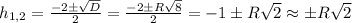 h_{1,2} = \frac{-2 \pm \sqrt{D} }{2} = \frac{-2 \pm R\sqrt{8} }{2}=-1 \pm R \sqrt{2} \approx \pm R \sqrt{2}