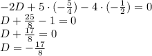 -2D+5\cdot (- \frac{5}{4})-4\cdot(- \frac{1}{2})=0 \\\ D+ \frac{25}{8}-1=0 \\ D+ \frac{17}{8}=0 \\\ D=- \frac{17}{8}