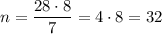 \displaystyle n= \frac{28\cdot8}{7}=4\cdot8=32