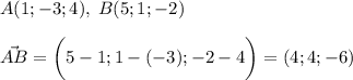 \displaystyle A(1;-3;4),\; B(5;1;-2)\\ \\ \vec{AB} =\bigg( 5-1;1-(-3);-2-4\bigg) =(4;4;-6)