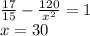 \frac{17}{15} - \frac{120}{x^2}=1\\&#10; x=30