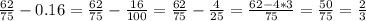 \frac{62}{75}-0.16 = \frac{62}{75}- \frac{16}{100} = \frac{62}{75}- \frac{4}{25} = \frac{62-4*3}{75}= \frac{50}{75}= \frac{2}{3}