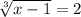 \sqrt[3]{x-1}=2