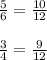 \frac{5}{6} = \frac{10}{12} \\ \\ \frac{3}{4} = \frac{9}{12}