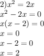 2) x^{2} =2x\\ x^{2} -2x=0\\x(x-2)=0\\x=0\\x-2=0\\x=2