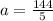 a= \frac{144}{5}