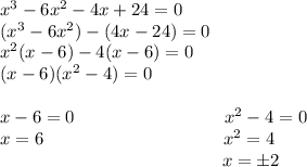 x^3-6x^2-4x+24=0 \\ (x^3-6x^2)-(4x-24)=0 \\ x^2(x-6)-4(x-6)=0 \\ (x-6)(x^2-4)=0 \\ \\ x-6=0~~~~~~~~~~~~~~~~~~~~~~~~~x^2-4=0 \\ x=6~~~~~~~~~~~~~~~~~~~~~~~~~~~~~~x^2=4 \\ ~~~~~~~~~~~~~~~~~~~~~~~~~~~~~~~~~~~~~~x=б2