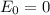 E _{0}=0