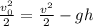 \frac{ v_0^2}{2}= \frac{v^2}{2}-gh