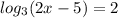 log_{3} (2x-5)=2