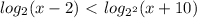 log_{2}(x-2)\ \textless \ log_{2^2}(x+10)