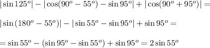 |\sin125^o|-|\cos(90^o-55^o)-\sin95^o|+|\cos(90^o+95^o)| = \\ \\ |\sin{(180^o - 55^o)}| - |\sin{55^o} - \sin{95^o}| +\sin{95^o}=\\ \\ = \sin{55^o} - (\sin{95^o}-\sin{55^o}) +\sin{95^o}=2\sin{55^o}