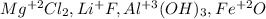 Mg^{+2}Cl_2, Li^+F, Al^{+3}(OH)_3, Fe^{+2}O