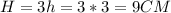 H=3h=3*3=9 CM