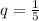 q= \frac{1}{5}