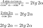 \frac{4\sin{\alpha} \cos{\alpha}}{\cos^2 \alpha -\sin^2\alpha} = 2tg\, 2\alpha \\ \\ \frac{2\sin2\alpha}{\cos 2 \alpha}=2 tg \, 2 \alpha \\ \\ 2 tg \, 2 \alpha = 2 tg \, 2 \alpha