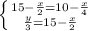 \left \{ {15- \frac{x}{2}=10- \frac{x}{4} \atop \frac{y}{3}=15- \frac{x}{2} } \right.