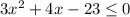 3 x^{2} +4x-23 \leq 0