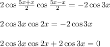 2\cos \frac{5x+x}{2}\cos \frac{5x-x}{2} =-2\cos 3x\\ \\ 2\cos 3x\cos 2x=-2\cos3x\\ \\ 2\cos 3x\cos 2x+2\cos 3x=0