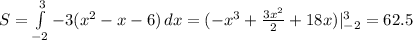 S= \int\limits^3_{-2} {-3(x^2-x-6)} \, dx =(-x^3+ \frac{3x^2}{2} +18x)|^3_{-2}=62.5