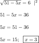 \sqrt{51-5x}=6 \ \ |^2 &#10;\\ \\ 51 -5x =36 \\ \\ 5x=51-36 \\ \\ 5x=15; \ \ \boxed{x=3}