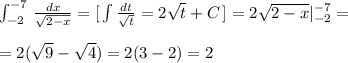 \int _{-2}^{-7}\, \frac{dx}{\sqrt{2-x}}=[\, \int \frac{dt}{\sqrt{t}}=2\sqrt{t}+C\, ]=2\sqrt{2-x}|_{-2}^{-7}=\\\\=2(\sqrt9-\sqrt4)=2(3-2)=2