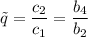 \tilde{q}=\dfrac{c_2}{c_1}=\dfrac{b_4}{b_2}