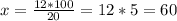 x= \frac{12*100}{20} =12*5=60