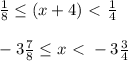 \frac{1}{8} \leq (x+4)\ \textless \ { \frac{1}{4} } \\ \\ -3 \frac{7}{8} \leq x\ \textless \ -3 \frac{3}{4}