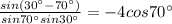 \frac{sin(30^\circ -70^\circ )}{sin70^\circ sin30^\circ } =-4cos70^\circ