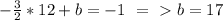 - \frac{3}{2}*12+b=-1\ =\ \textgreater \ b=17