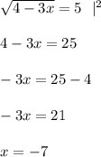 \sqrt{4-3x}=5 \ \ |^2 \\ \\ 4-3x=25 \\ \\ -3x=25-4 \\ \\ -3x=21 \\ \\ x=-7