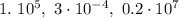 1. \ 10^5, \ 3\cdot10^{-4}, \ 0.2\cdot10^7