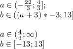 a \in (-\frac{22}{3};\frac{4}{3}] ; \\&#10; b \in ((a+3)*-3 ; 13]\\&#10;\\&#10; a \in (\frac{4}{3} ; \infty) \\&#10; b \in [-13;13]