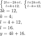 \left \{ {{2l=-2k+l,} \atop {l=k+12;}} \right. \left \{ {{l+2k=0,} \atop {l-k=12;}} \right. \\ 3k=12, \\ k=4; \\ l=4+12, \\ l=16. \\ y=4k+16.