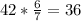 42*\frac{6}{7}=36