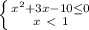 \left \{ {{x^{2} +3x-10 \leq 0} \atop {x\ \textless \ 1}} \right.