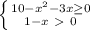 \left \{ {{10- x^{2} -3x \geq 0} \atop {1-x\ \textgreater \ 0}} \right.