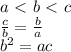 a\ \textless \ b\ \textless \ c\\&#10; \frac{c}{b} = \frac{b}{a}\\&#10; b^2=ac\\\\&#10;&#10;